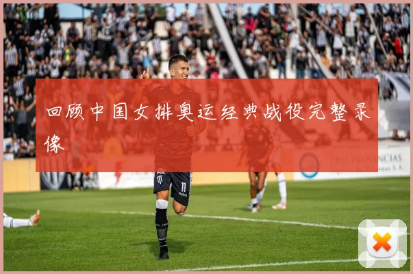 回顾中国女排奥运经典战役完整录像