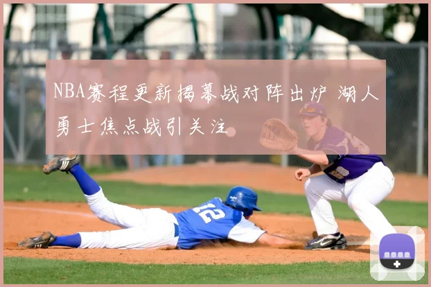 NBA赛程更新揭幕战对阵出炉 湖人勇士焦点战引关注